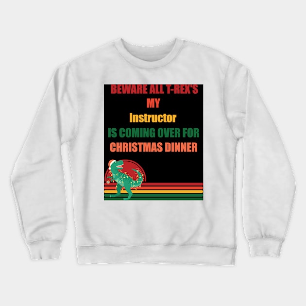 Beware All T-Rex's my instructor is coming over for christmas dinner Crewneck Sweatshirt by Retro_Design_Threadz